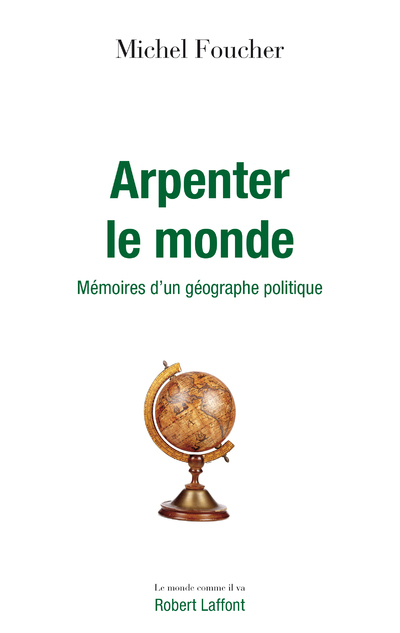 Arpenter le monde - Mémoires d'un géographe politique - Michel Foucher - ROBERT LAFFONT