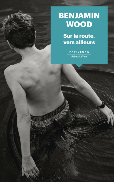 Sur la route vers ailleurs - Benjamin Wood, Renaud Morin - ROBERT LAFFONT