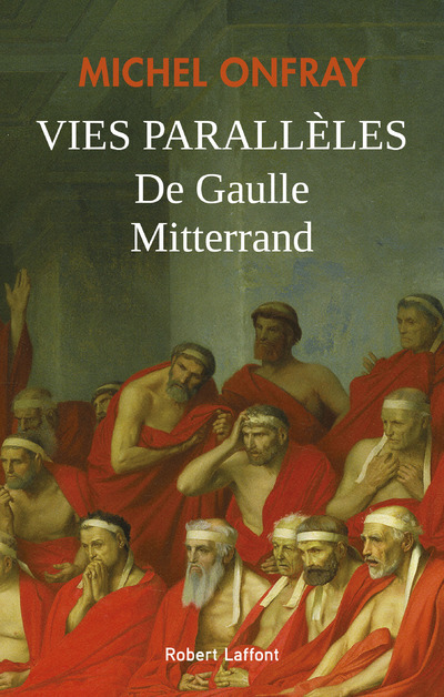 Vies parallèles - De Gaulle et Mitterrand - Michel Onfray - ROBERT LAFFONT