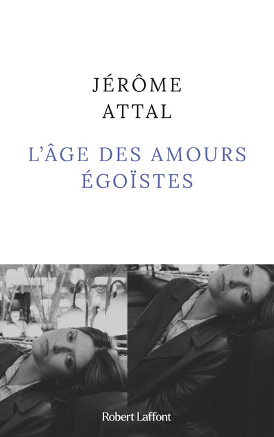 L'Âge des amours égoïstes - Jérôme Attal - ROBERT LAFFONT