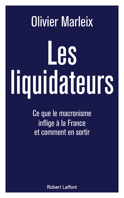 Les Liquidateurs - Ce que le macronisme inflige à la France et comment en sortir - Olivier Marleix - ROBERT LAFFONT