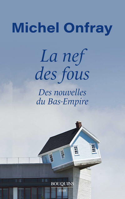 La Nef des fous - Des nouvelles du Bas-Empire - Michel Onfray - BOUQUINS