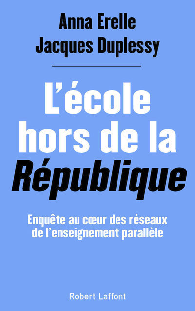 L'École hors de la République - Enquête au coeur des réseaux de l'enseignement parallèle - Jacques Duplessy, Anna Erelle - ROBERT LAFFONT