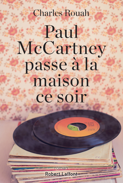 Paul McCartney passe à la maison ce soir - Charles Rouah - ROBERT LAFFONT