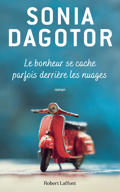 Le Bonheur se cache parfois derrière les nuages - Sonia Dagotor - ROBERT LAFFONT