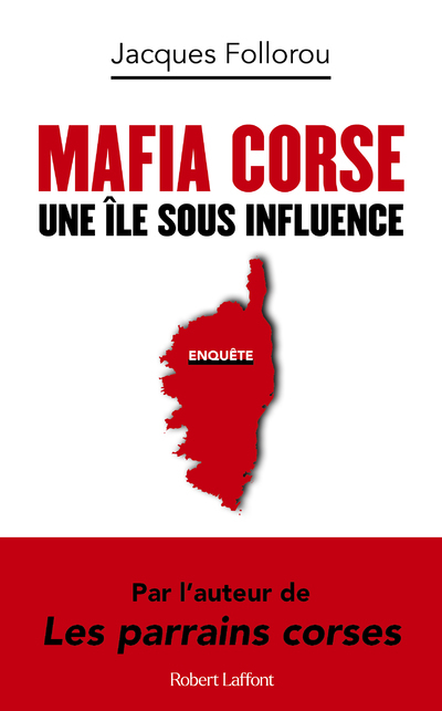 Mafia corse - Une île sous influence - Jacques Follorou - ROBERT LAFFONT