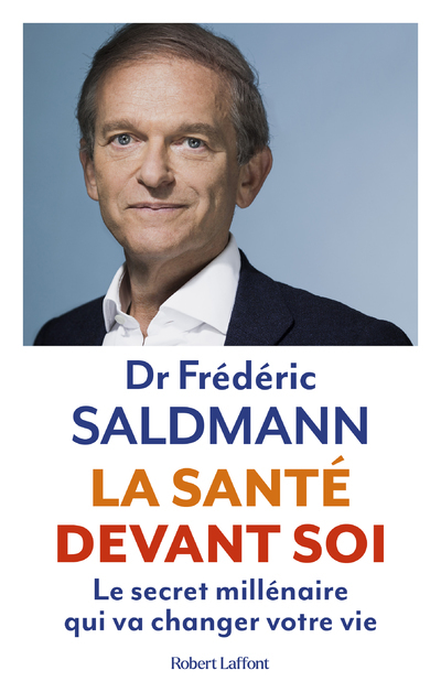 La Santé devant soi - Le Secret millénaire qui va changer votre vie - Frédéric Saldmann - ROBERT LAFFONT