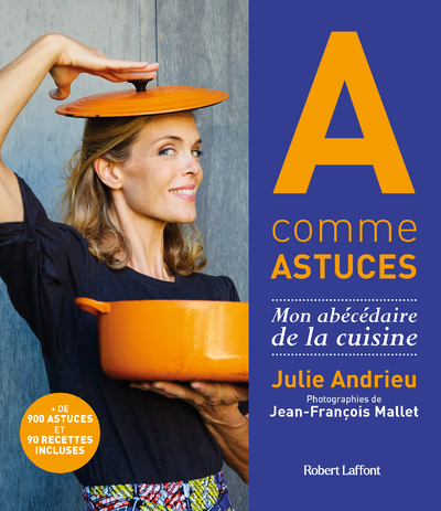 A comme Astuces - Mon abécédaire de la cuisine - Julie Andrieu, Jean-François Mallet - ROBERT LAFFONT