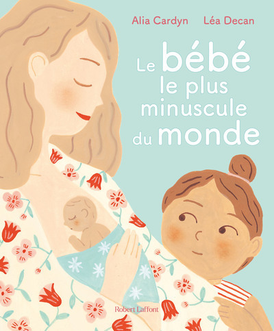 Le Bébé le plus minuscule du monde - Alia Cardyn, Léa Decan - ROBERT LAFFONT