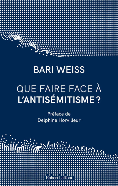 Que faire face à l'antisémitisme ? - Bari Weiss, Delphine Horvilleur, Peggy Sastre - ROBERT LAFFONT