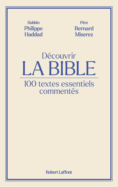 Découvrir La Bible - 100 textes essentiels commentés - Philippe Haddad, Bernard Miserez - ROBERT LAFFONT