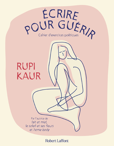 Écrire pour guérir - Cahier d'exercices poétiques - Rupi Kaur, Sabine Rolland - ROBERT LAFFONT