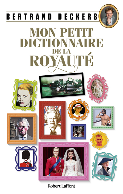 Mon Petit Dictionnaire de la royauté - Bertrand Deckers - ROBERT LAFFONT