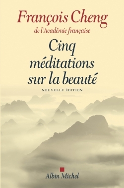 Cinq méditations sur la beauté - François Cheng - ALBIN MICHEL