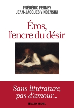 Eros, l'encre du désir - Jean-Jacques Vincensini, Frédéric Ferney - ALBIN MICHEL