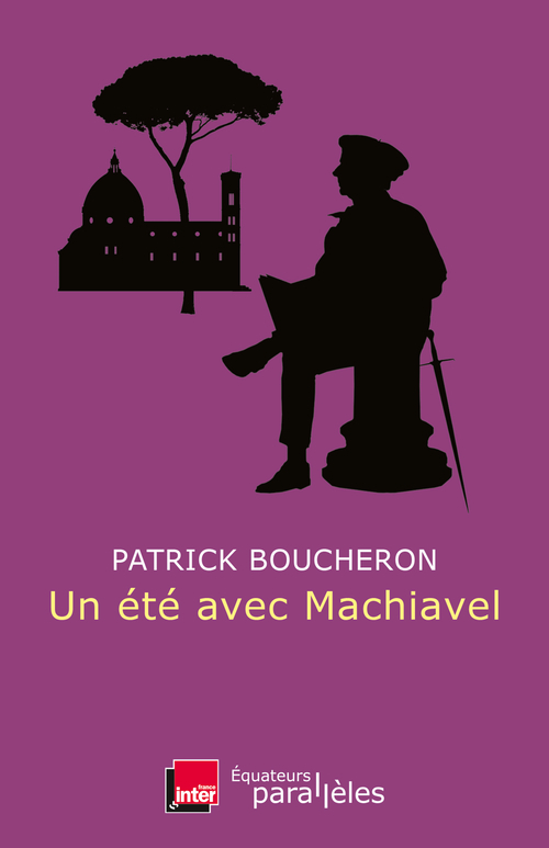 Un été avec Machiavel - Patrick Boucheron - DES EQUATEURS