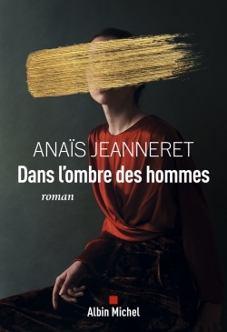 Dans l'ombre des hommes - Anaïs Jeanneret - ALBIN MICHEL