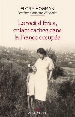 Le Récit d'Erica, enfant cachée dans la France occupée - Flora Hogman, Annette Wieviorka, Christophe Beslon - ALBIN MICHEL