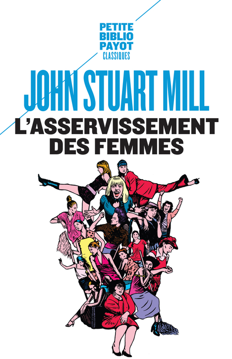 L'Asservissement des femmes - John Stuart Mill, Sylvie Schweitzer, Marie-Françoise Cachin - PAYOT