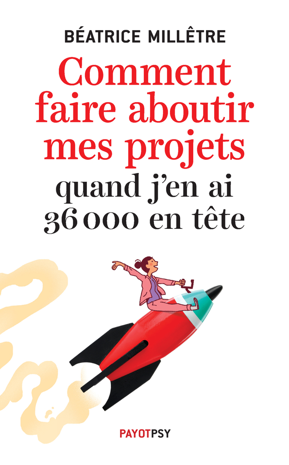 Comment faire aboutir mes projets quand j'en ai 36 000 en tête - Béatrice Millêtre - PAYOT