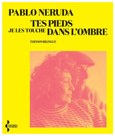 Tes pieds je les touche dans l'ombre - Pablo Neruda, Jacques Ancet - SEGHERS