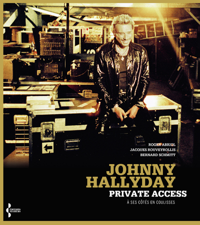 Johnny Hallyday private access - à ses côtés en coulisses - Roger Abriol, Jacques Rouveyrollis, Bernard Schmitt, Jean-François Brieu - SEGHERS