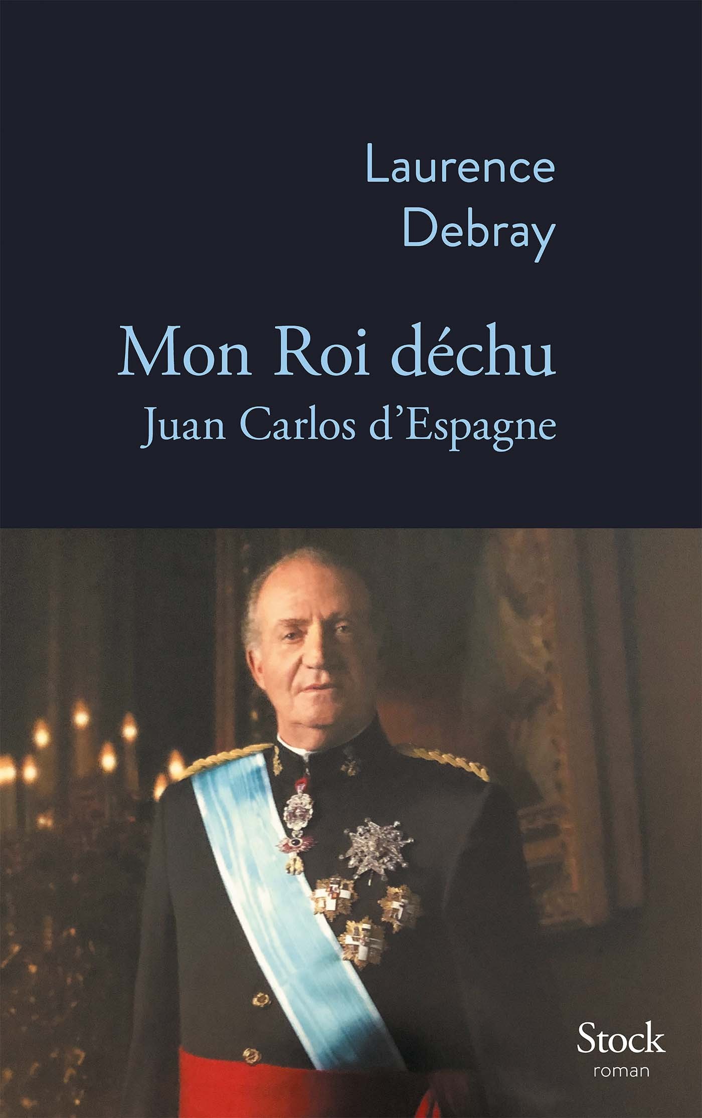 Mon Roi déchu - Laurence Debray - STOCK