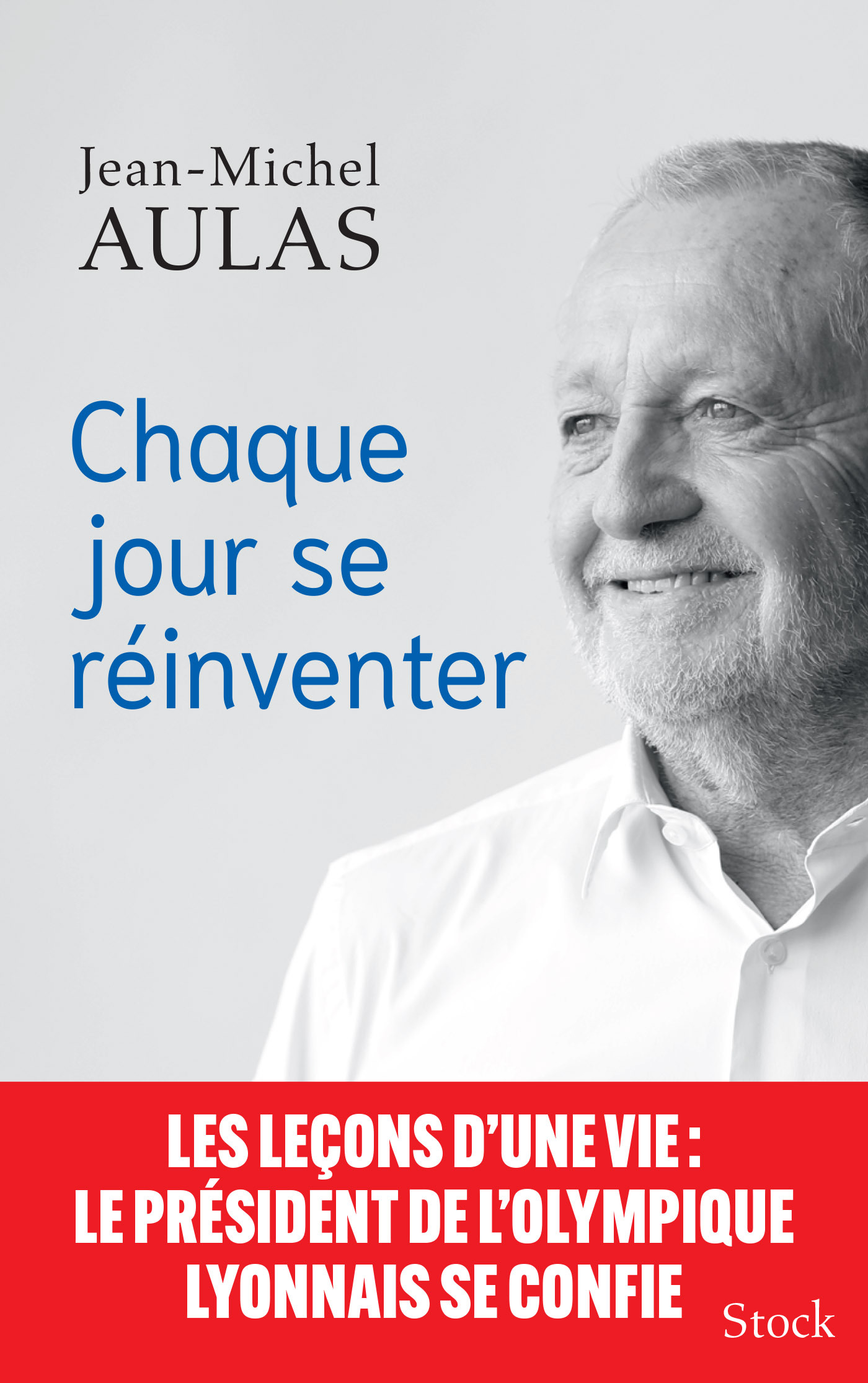 Chaque jour se réinventer - Jean-Michel Aulas - STOCK