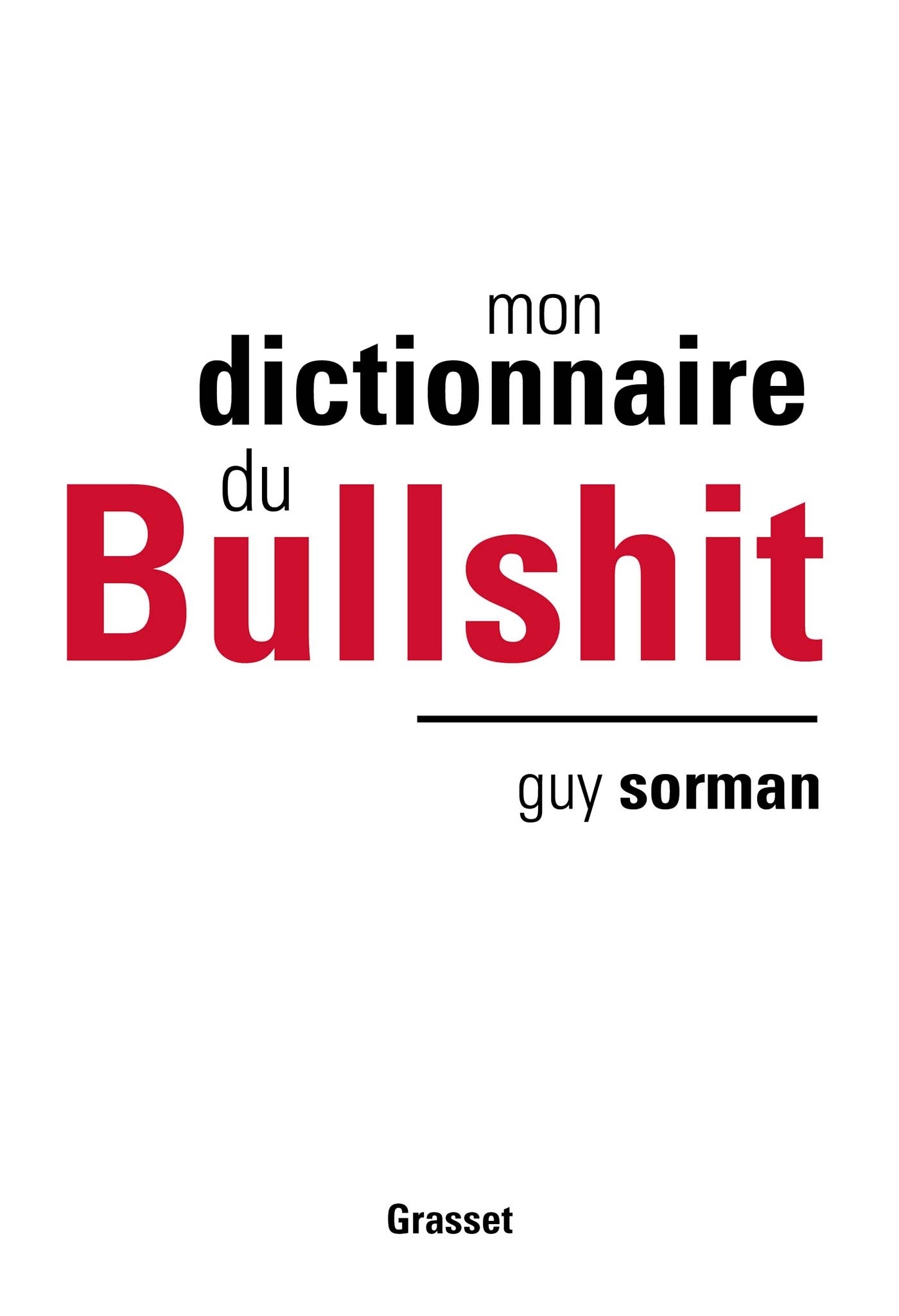 Mon dictionnaire du Bullshit - Guy Sorman - GRASSET