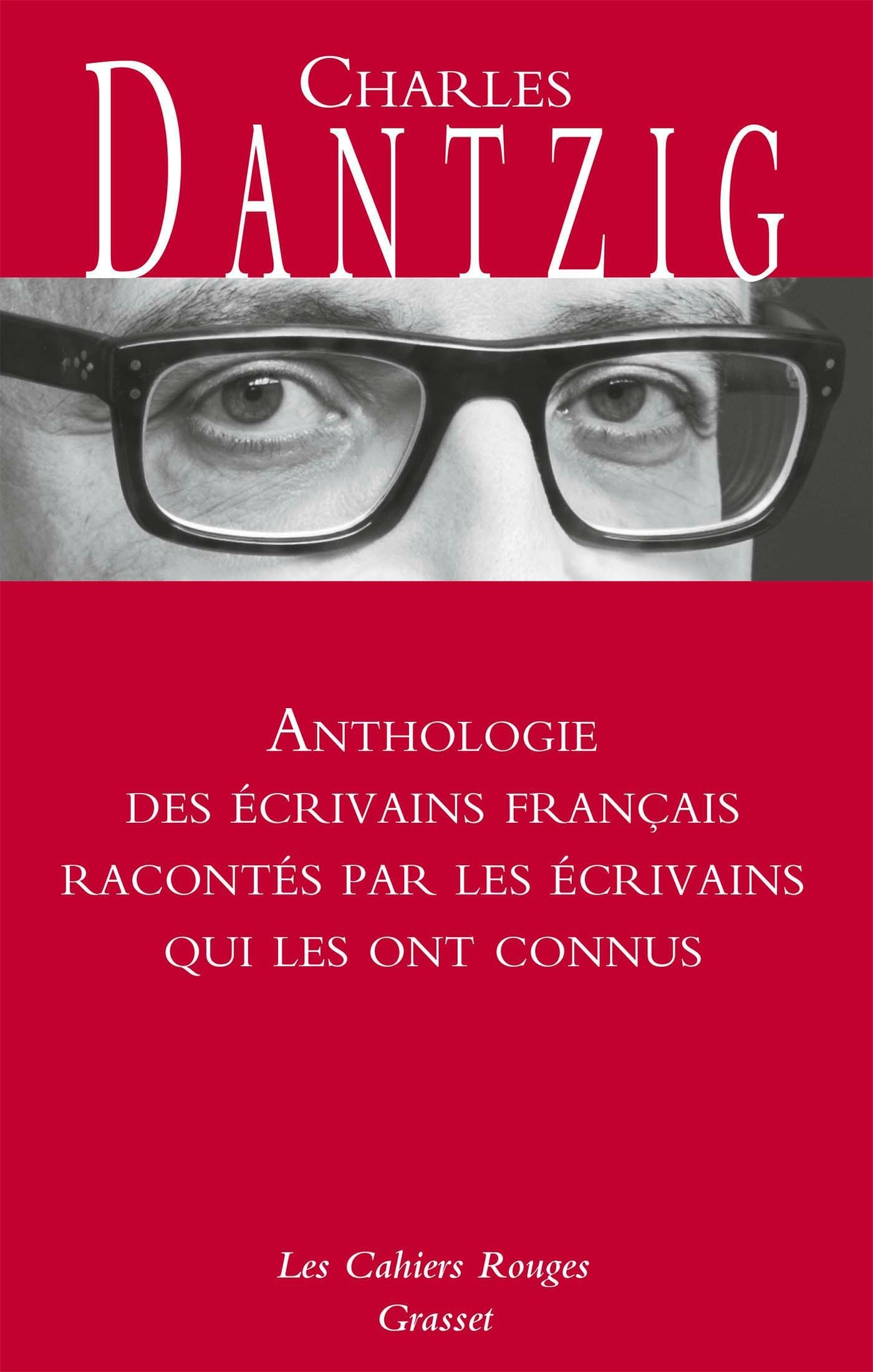 Anthologie des écrivains français racontés par les écrivains qui les ont connus - Charles Dantzig - GRASSET