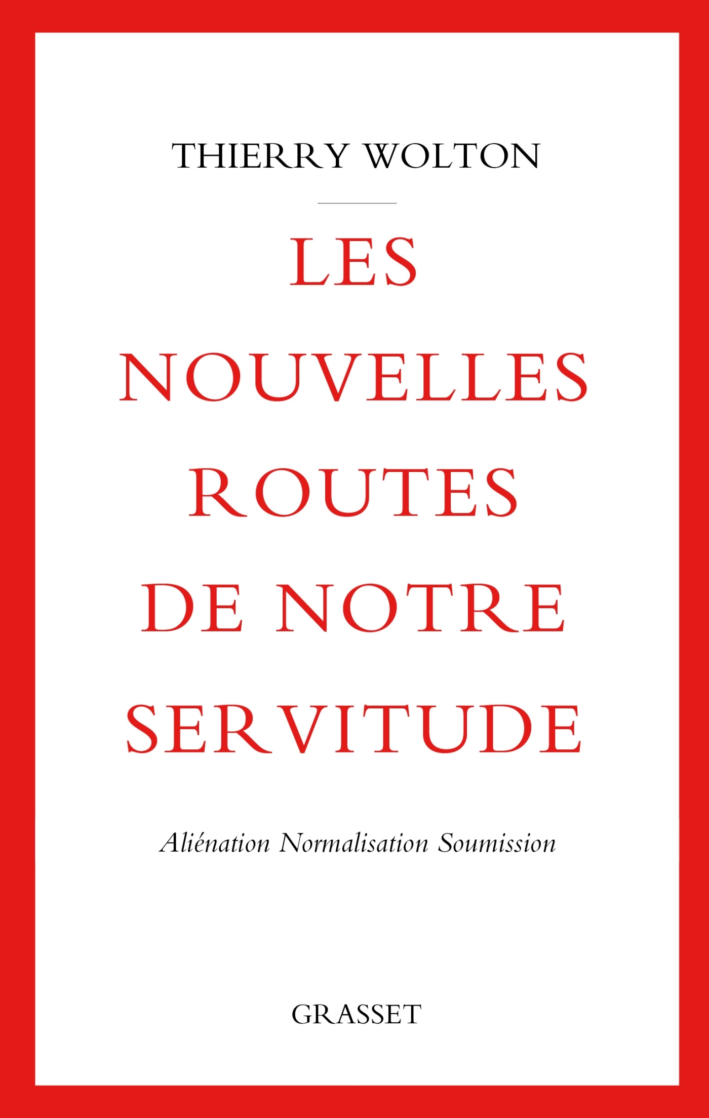 Les nouvelles routes de notre servitude - Thierry Wolton - GRASSET