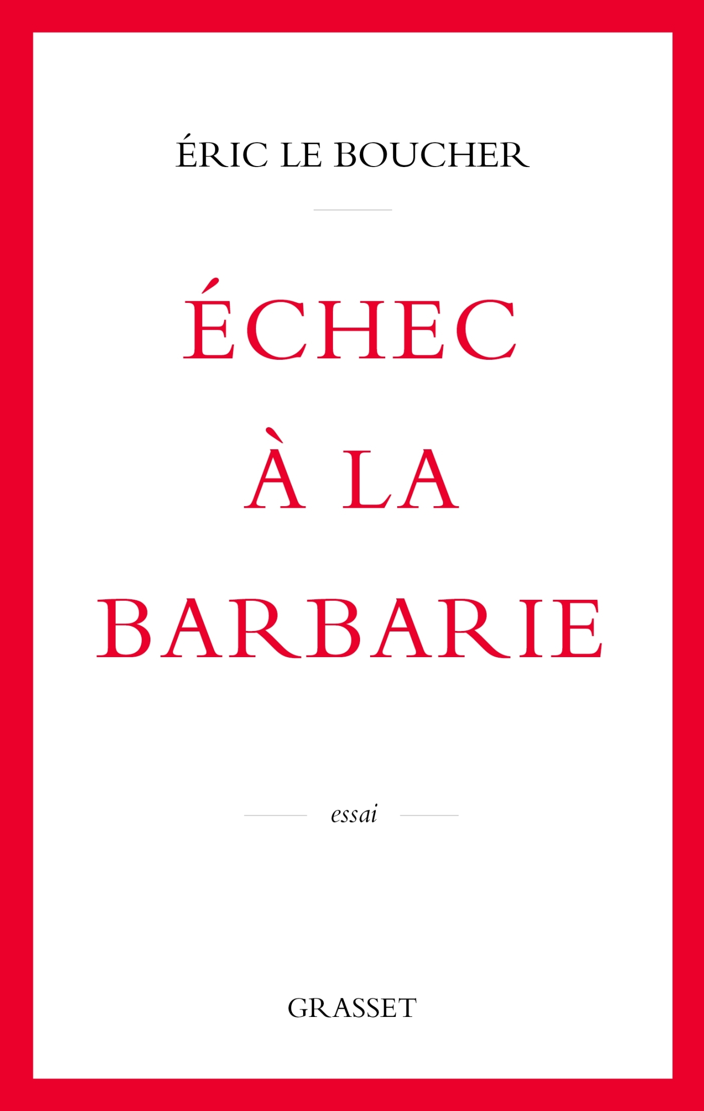 Echec à la barbarie - Eric Le Boucher - GRASSET