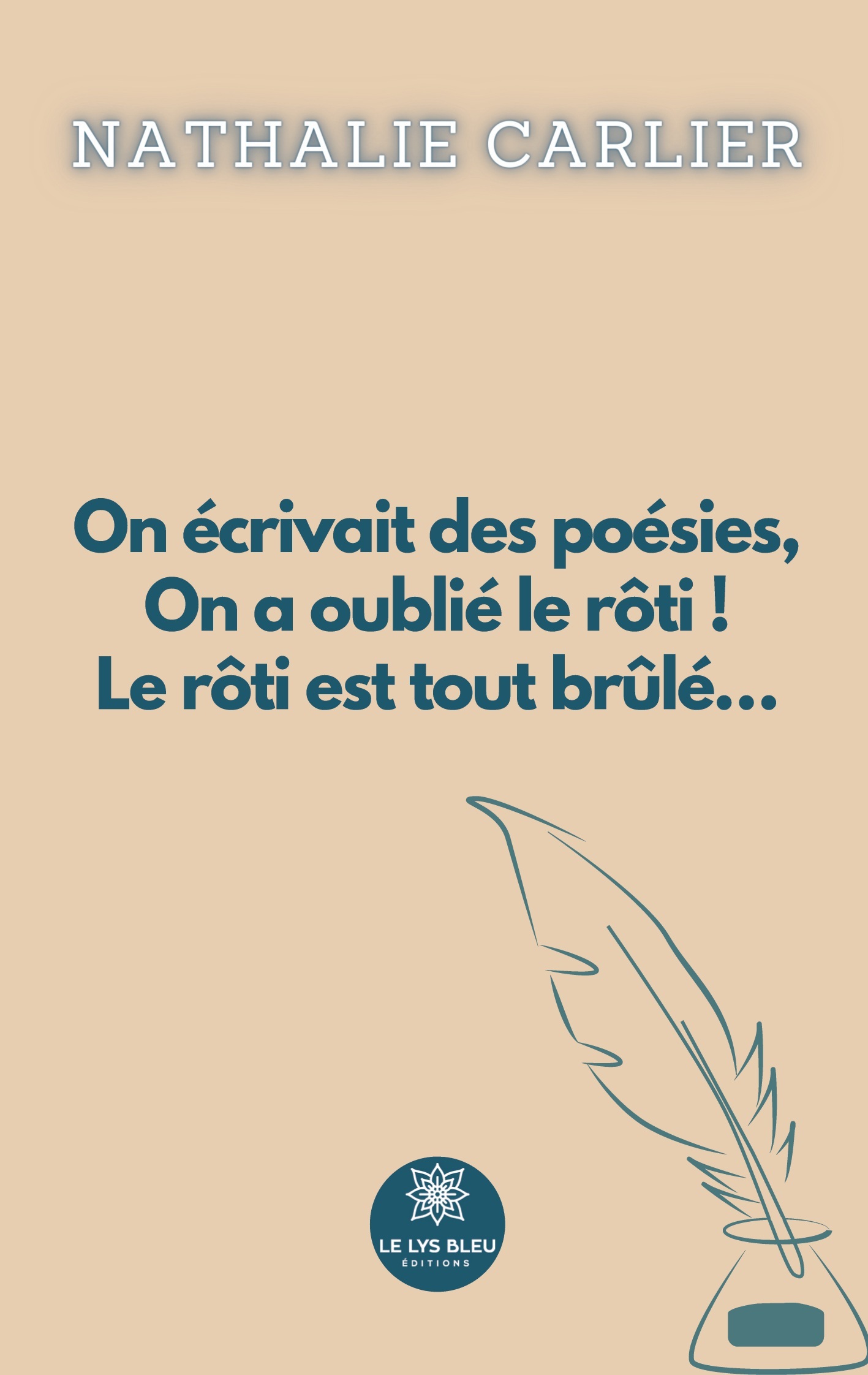 On écrivait des poésies, On a oublié le rôti ! Le rôti est tout brûlé… -  Nathalie Carlier, Nathalie Carlier - LE LYS BLEU