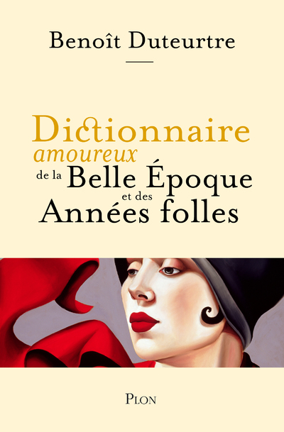 Dictionnaire amoureux de la Belle Epoque et des Années folles - Benoît Duteurtre, Alain Bouldouyre - PLON