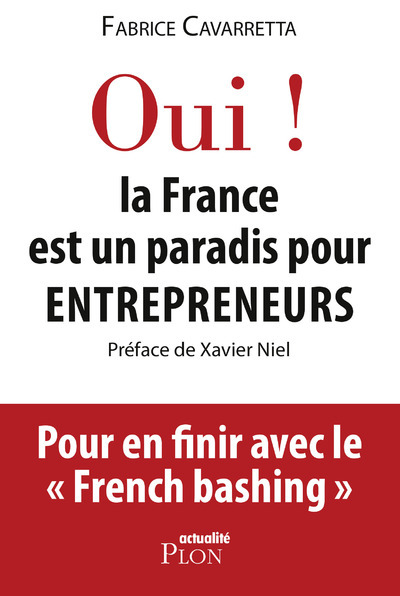 Oui ! La France est un paradis pour entrepreneurs - Fabrice Cavarretta, Xavier Niel - PLON