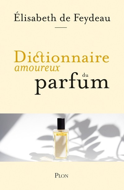 Dictionnaire amoureux du parfum - Élisabeth de Feydeau - PLON