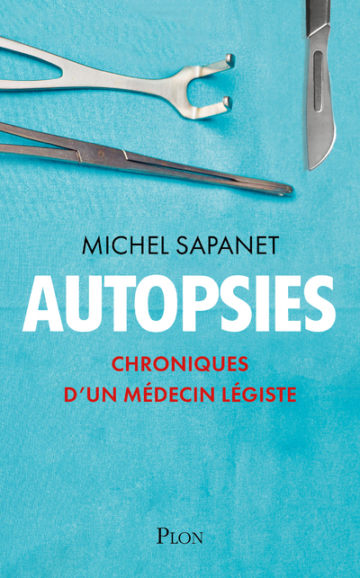 Autopsies - Chroniques d'un médecin légiste - Michel Sapanet - PLON