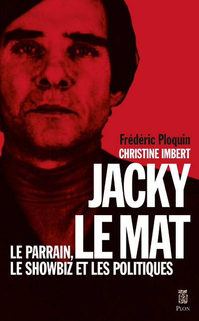 Jacky le Mat - Le parrain, le showbiz et les politiques - Frédéric Ploquin, Christine Imbert - PLON