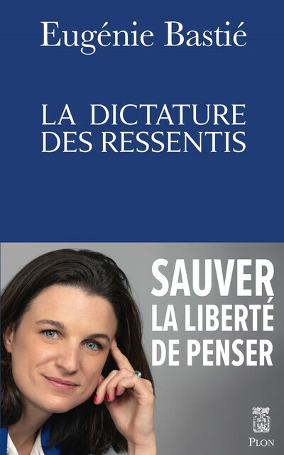 La dictature des ressentis - Eugénie Bastié - PLON