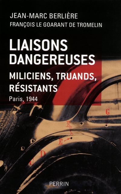 Liaisons dangereuses miliciens, truands, résis tants Paris, 1944 - Jean-Marc Berlière, François Le Goarant de Tromel - PERRIN