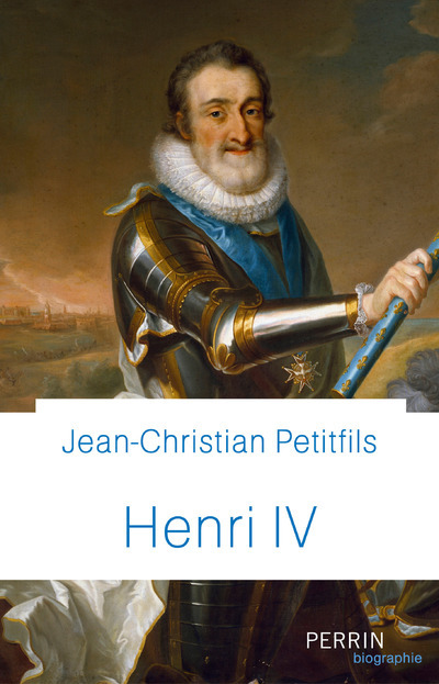 Henri IV - Jean-Christian Petitfils - PERRIN Henri IV - Jean-Christian Petitfils - PERRIN