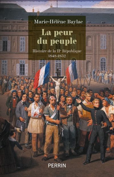 La peur du peuple - Histoire de la IIe République 1848-1852 - Marie-Hélène Baylac - PERRIN