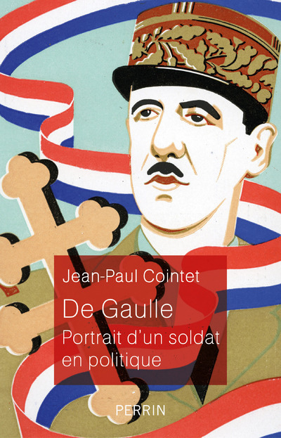 De Gaulle - Portrait d'un soldat en politique - Jean-Paul Cointet - PERRIN