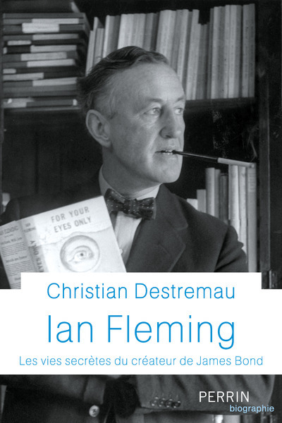 Ian Fleming - Les vies secrètes du créateur de James Bond - Christian Destremau - PERRIN