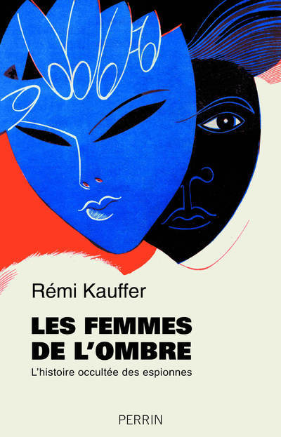 Les femmes de l'ombre - L'histoire occultée des espionnes - Rémi Kauffer - PERRIN