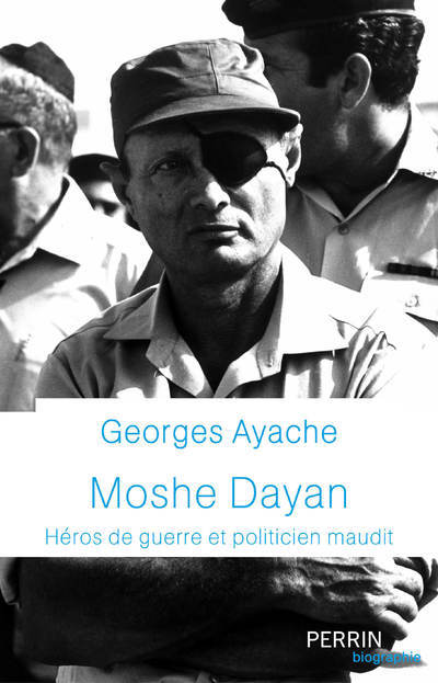 Moshe Dayan - Héros de guerre et politicien maudit - Georges Ayache - PERRIN