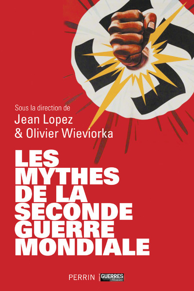 Les mythes de la Seconde Guerre mondiale - Jean Lopez, Olivier Wieviorka - PERRIN