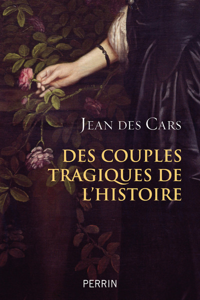 Des couples tragiques de l'Histoire - Jean des Cars - PERRIN