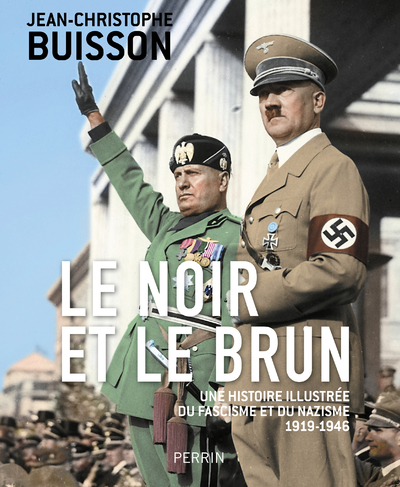 Le Noir et le brun - Une histoire illustrée du fascisme et du nazisme 1918-1946 - Jean-Christophe Buisson - PERRIN