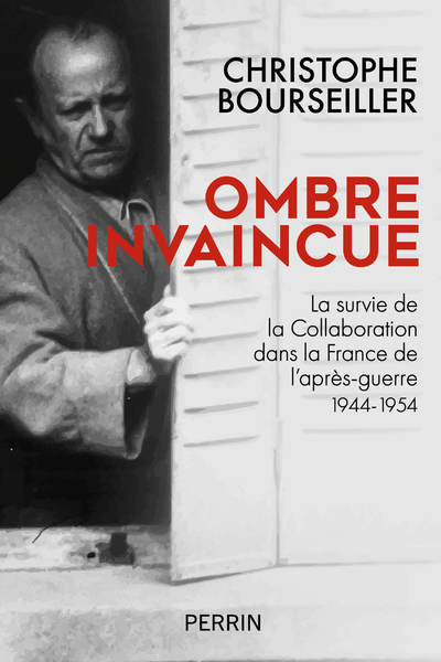 Ombre invaincue - La survie de la collaboration dans la France de l'après-guerre 1944-1954 - Christophe Bourseiller - PERRIN